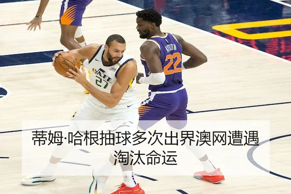 蒂姆·哈根抽球多次出界澳网遭遇淘汰命运